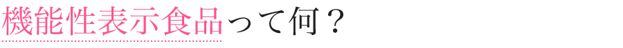 機能性表示コンテンツって何？