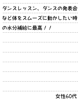 ダンスレッスン、ダンスの発表会など体をスムーズに動かしたい時の水分補給に最高！！　女性60代
